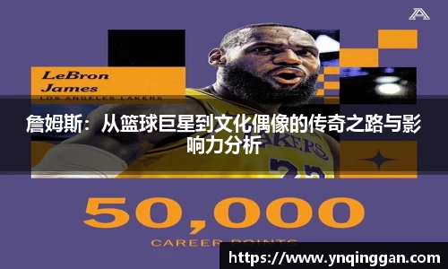 詹姆斯：从篮球巨星到文化偶像的传奇之路与影响力分析