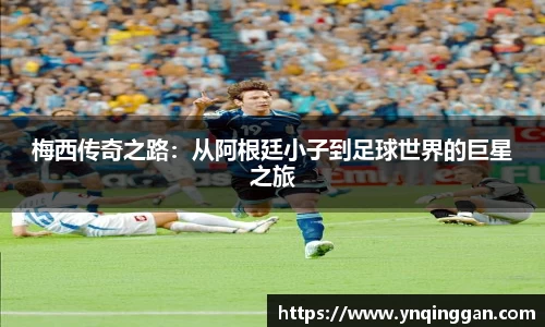 梅西传奇之路：从阿根廷小子到足球世界的巨星之旅
